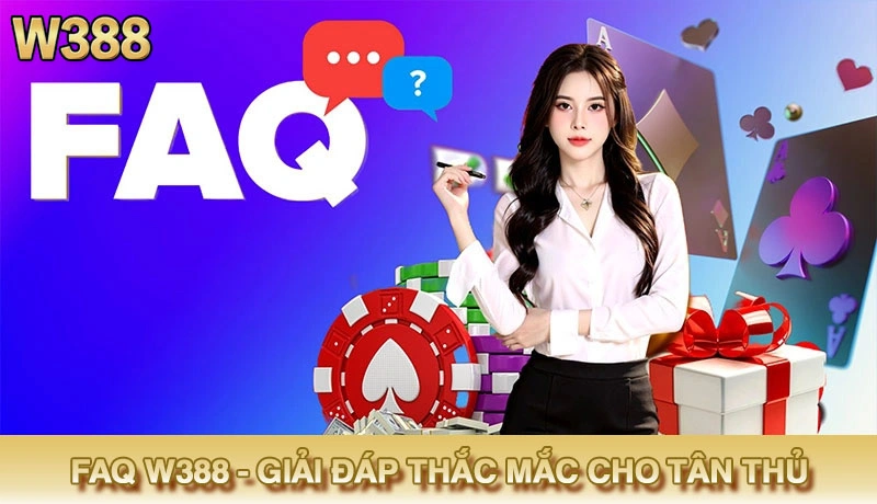 FAQ W388 - Bộ câu hỏi thường gặp từ khách hàng